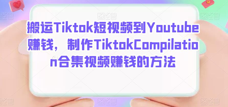搬运Tiktok短视频到Youtube赚钱，制作Tiktok Compilation合集视频赚钱的方法-智宝网创