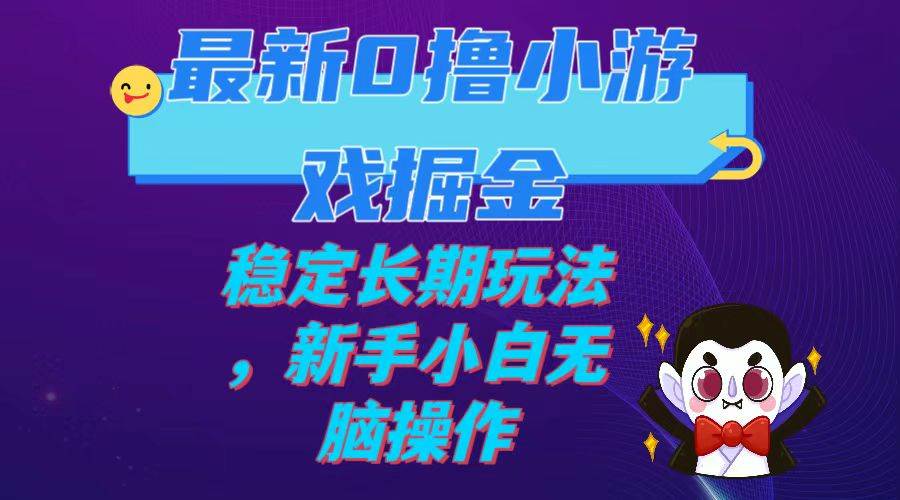 最新0撸小游戏掘金单机日入100-200稳定长期玩法，新手小白无脑操作-智宝网创