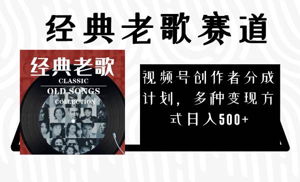 视频号创作者分成计划，经典老歌赛道，多种变现方式日入500+（完整素材）-智宝网创