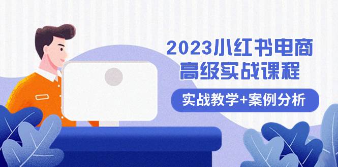 2023小红书-电商高级实战课程，实战教学+案例分析（38节课）-智宝网创