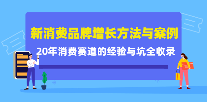 新消费品牌增长方法与案例精华课：20年消费赛道的经验与坑全收录-智宝网创