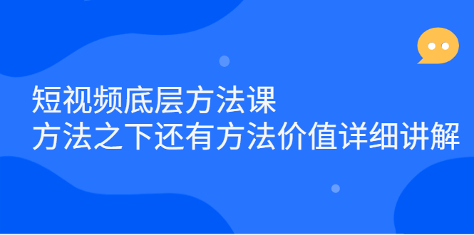 短视频底层方法课：方法之下还有方法价值详细讲解-智宝网创