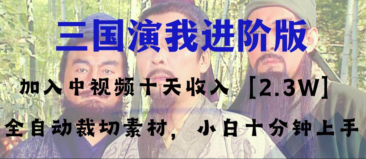 中视频十天收益2w＋，多平台爆火项目——三国演我高阶版，小白十分钟上手-智宝网创
