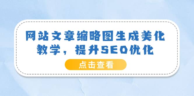 网站文章缩略图生成美化教学，提升SEO优化（教程+程序）-智宝网创