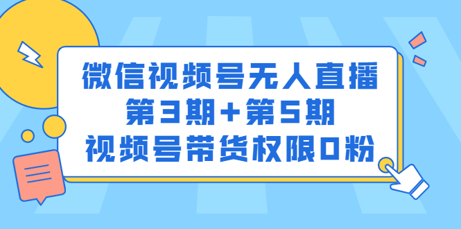 微信视频号无人直播第3期+第5期，视频号带货权限0粉价值1180元-智宝网创