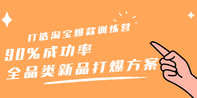 打造淘宝爆款训练营，90%成功率：全品类新品打爆方案-智宝网创