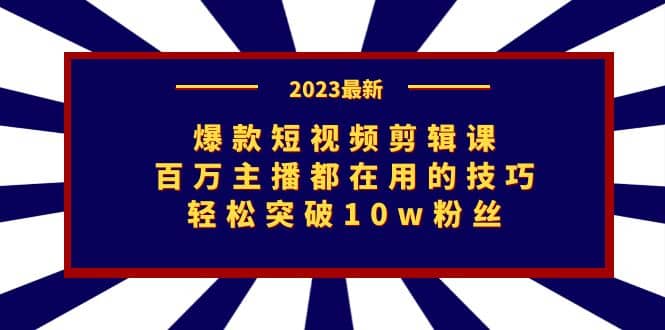 爆款短视频剪辑课：百万主播都在用的技巧，轻松突破10w粉丝-智宝网创
