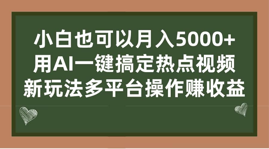 小白也可以月入5000+， 用AI一键搞定热点视频， 新玩法多平台操作赚收益-智宝网创