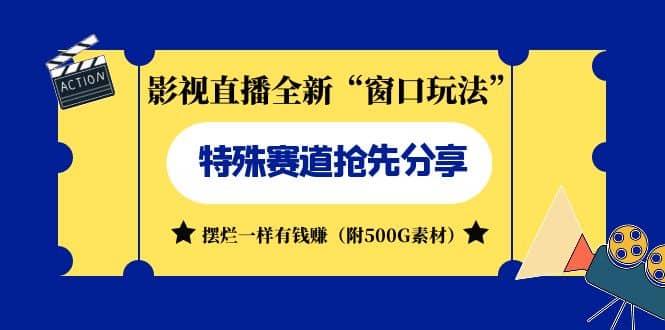 影视直播全新“窗口玩法”特殊赛道抢先分享！摆烂一样有钱赚（附500G素材）-智宝网创