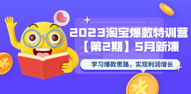 2023淘宝爆款特训营【第2期】5月新课 学习爆款思路，实现利润增长-智宝网创