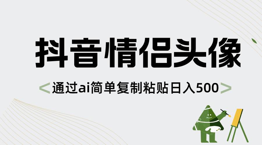 抖音情侣头像，通过ai简单复制粘贴日入500+-智宝网创