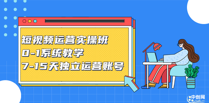 短视频运营实操班，0-1系统教学，​7-15天独立运营账号-智宝网创