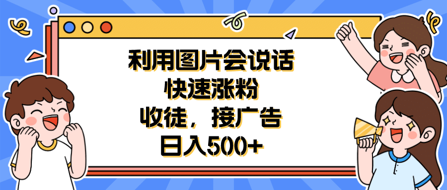 利用会说话的图片快速涨粉，收徒，接广告日入500+-智宝网创