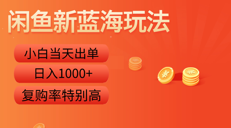 闲鱼新蓝海玩法，小白当天出单，复购率特别高，日入1000+-智宝网创