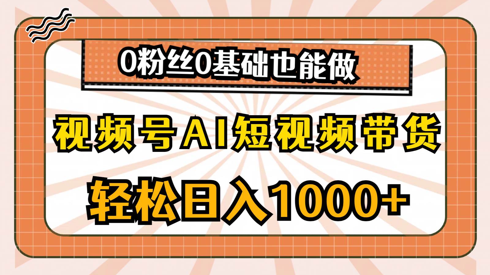 视频号AI短视频带货，轻松日入1000+，0粉丝0基础也能做-智宝网创