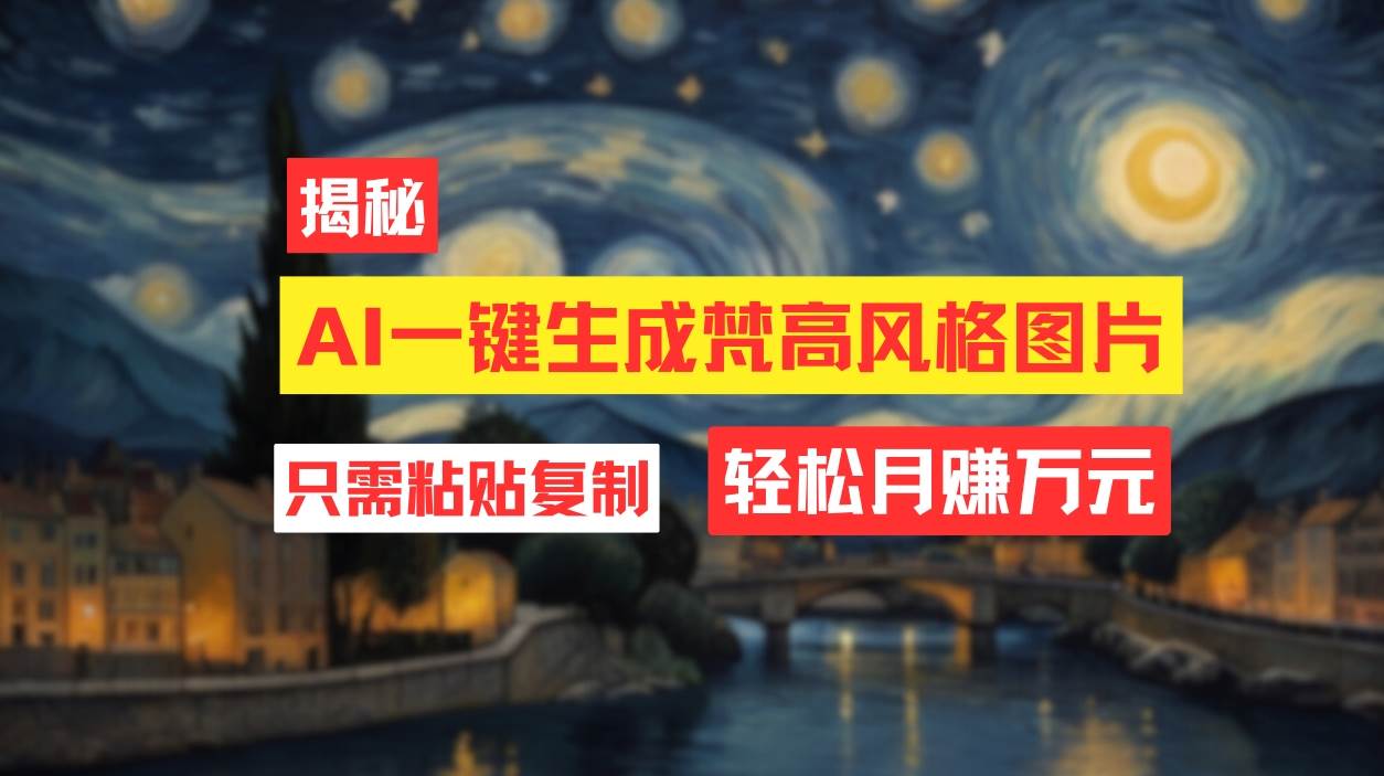 用AI工具生成梵高风格图片，月入过万只需简单几步！-智宝网创