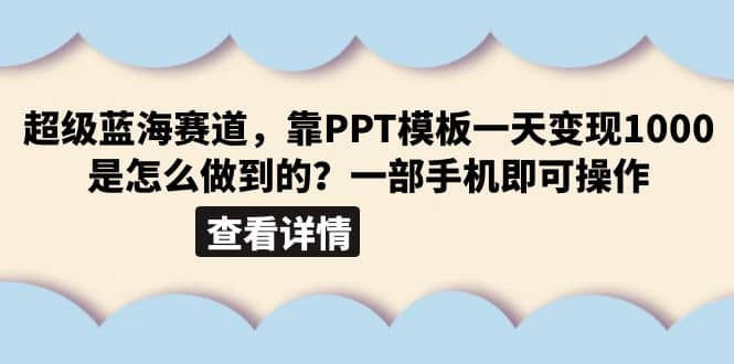 超级蓝海赛道，靠PPT模板一天变现1000是怎么做到的（教程+99999份PPT模板）-智宝网创