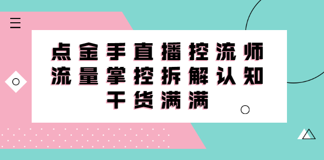 直播控流师线上课，流量掌控拆解认知，干货满满-智宝网创