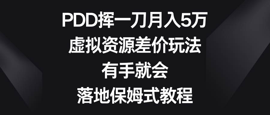 PDD挥一刀月入5万，虚拟资源差价玩法，有手就会，落地保姆式教程-智宝网创