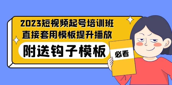 2023最新短视频起号培训班：直接套用模板提升播放，附送钩子模板-31节课-智宝网创