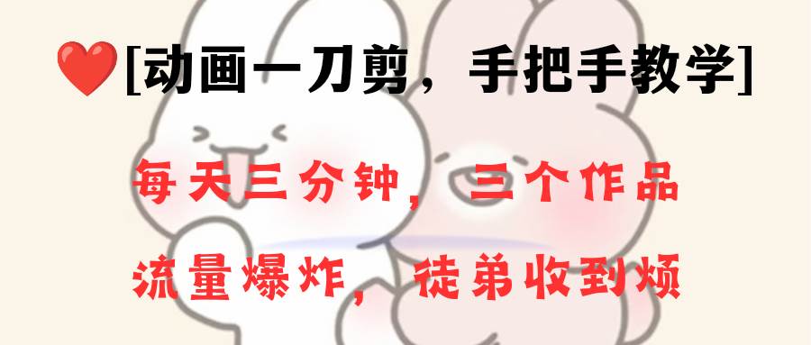 动画一刀剪项目，一分钟一条原创，流量爆炸，一个月收徒28个，小白轻松上手-智宝网创