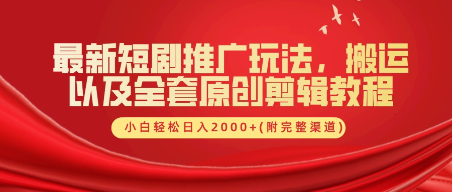 最新短剧推广玩法，搬运及全套原创剪辑教程(附完整渠道)，小白轻松日入2000+-智宝网创