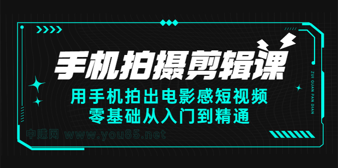 手机拍摄剪辑课：用手机拍出电影感短视频，零基础从入门到精通-智宝网创