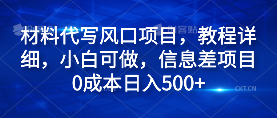 材料代写风口项目，教程详细，小白可做，信息差项目0成本日入500+-智宝网创