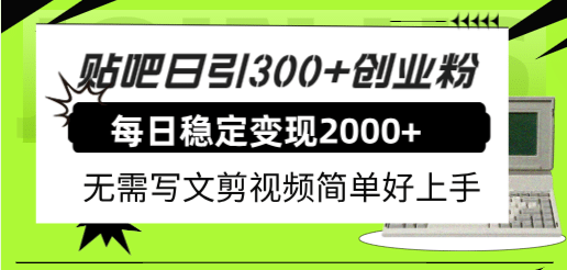 贴吧日引300+创业粉日稳定2000+收益无需写文剪视频简单好上手！-智宝网创