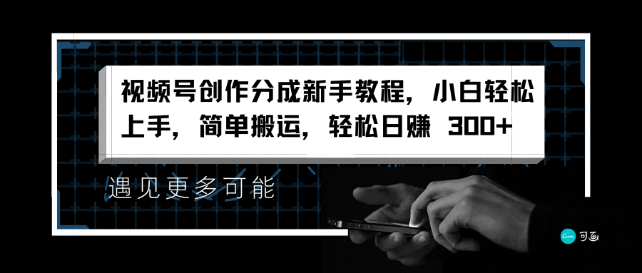 视频号创作分成新手教程，小白轻松上手，简单搬运，轻松日赚 300+-智宝网创