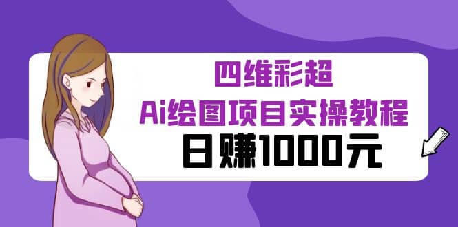某公众号付费文章：四维彩超Ai绘图项目实操教程，日赚1000元-智宝网创
