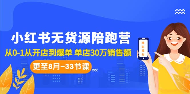 小红书无货源陪跑营：从0-1从开店到爆单 单店30万销售额（更至8月-33节课）-智宝网创