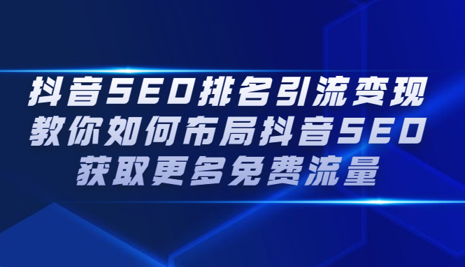 抖音SEO排名引流变现，教你如何布局抖音SEO获取更多免费流量-智宝网创