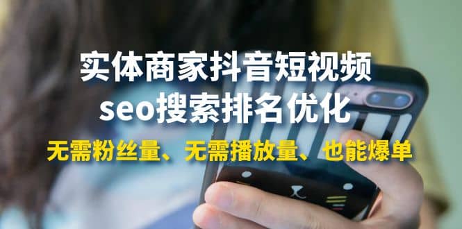 实体商家抖音短视频seo搜索排名优化：无需粉丝量、无需播放量、也能爆单-智宝网创