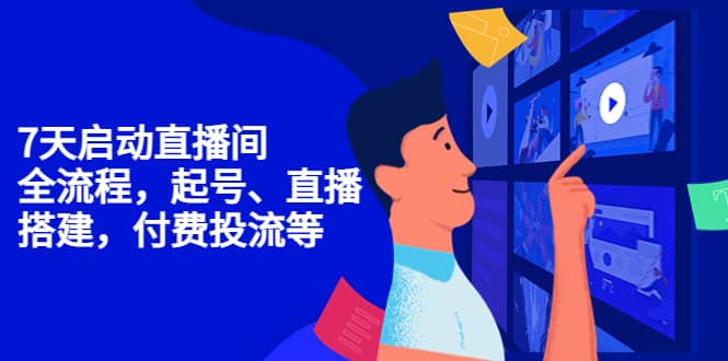 7天启动直播间，全流程起号、直播搭建，付费投流等-智宝网创