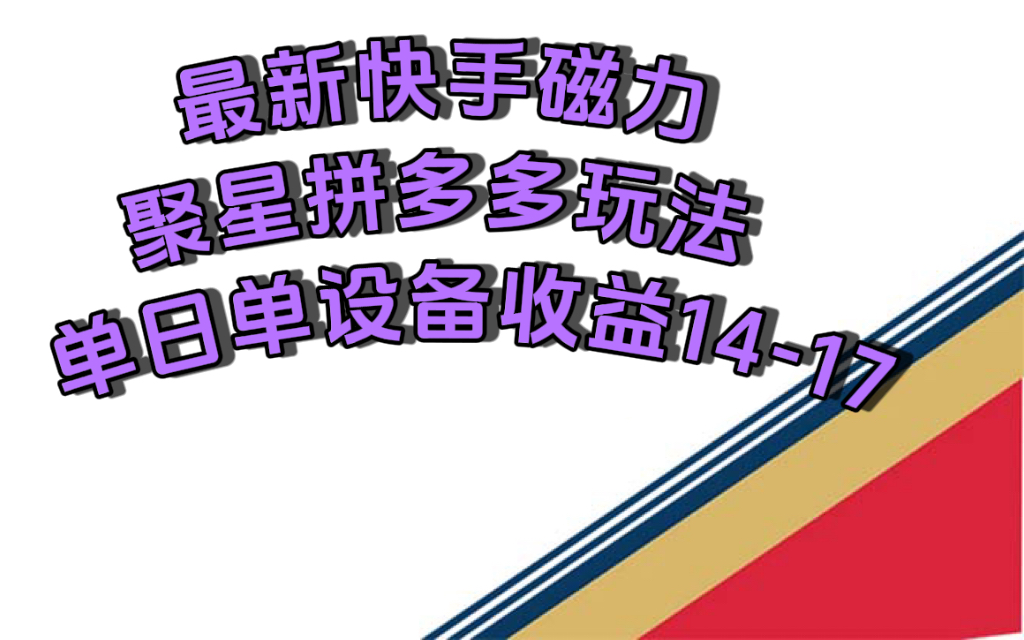 最新快手磁力聚星撸拼多多玩法，单设备单日收益14—17元-智宝网创