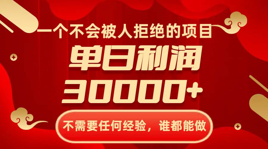 一个不会被人拒绝的项目，不需要任何经验，谁都能做，单日利润30000+-智宝网创