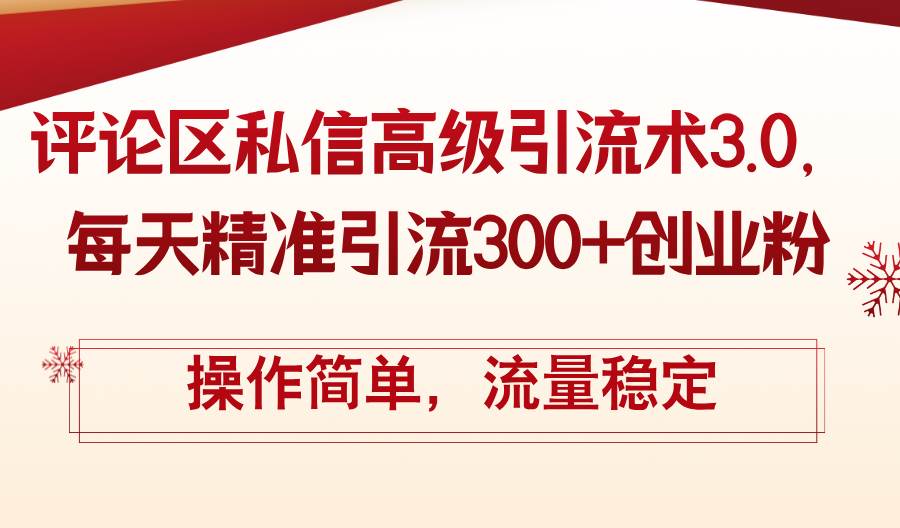 评论区私信高级引流术3.0，每天精准引流300+创业粉，操作简单，流量稳定-智宝网创