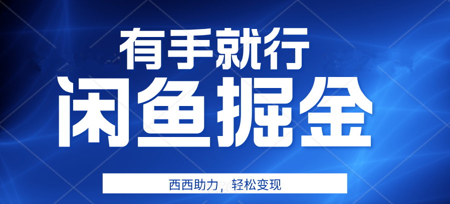 有手就行，咸鱼掘金4.0，轻松变现，小白也能日入500+-智宝网创
