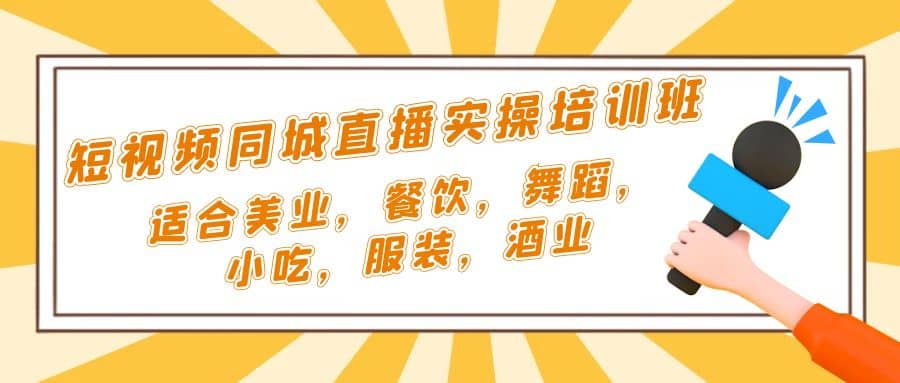 短视频同城·直播实操培训班：适合美业，餐饮，舞蹈，小吃，服装，酒业-智宝网创