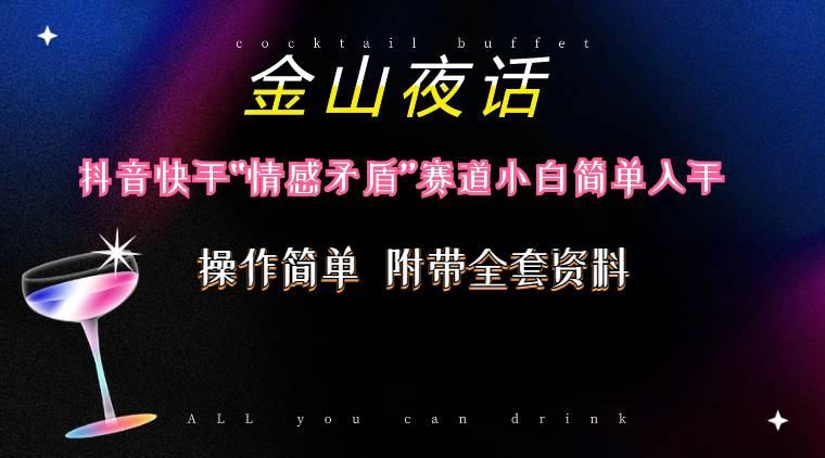 抖音快手“情感矛盾”赛道-金山夜话，话题自带流量虚拟变现-附200G资料-智宝网创