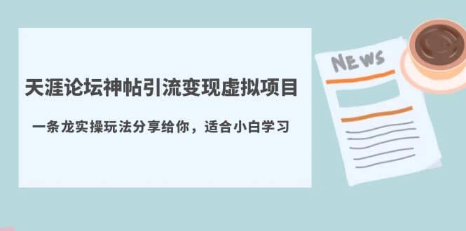 天涯论坛神帖引流变现虚拟项目，一条龙实操玩法分享给你（教程+资源）-智宝网创