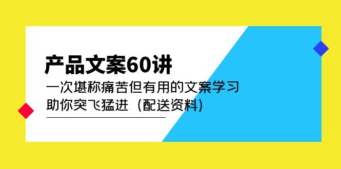 产品文案60讲：一次堪称痛苦但有用的文案学习 助你突飞猛进（配送资料）-智宝网创