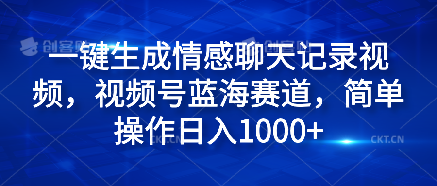一键生成情感聊天记录视频，视频号蓝海赛道，简单操作日入1000+-智宝网创