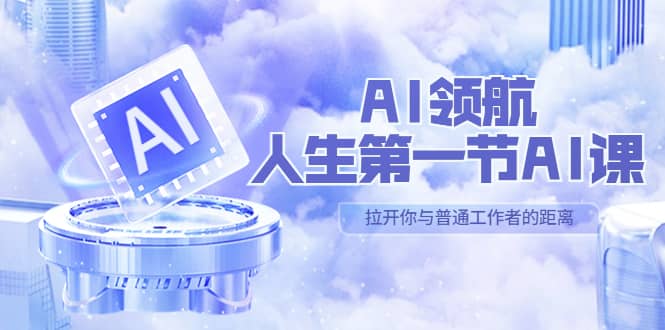AI-领航-人生第一节-AI课，30位AI领域极客 汇集1000小时Al心得（保姆级）-智宝网创