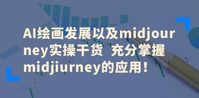 AI绘画发展以及midjourney实操干货 充分掌握midjiurney的应用-智宝网创