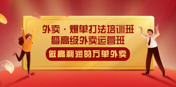 外卖·爆单打法培训班·暨高级外卖运营班：手把手教你做高利润的万单外卖-智宝网创