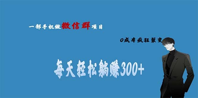.用微信群做副业，0成本疯狂裂变，当天见收益 一部手机实现每天轻松躺赚300+-智宝网创