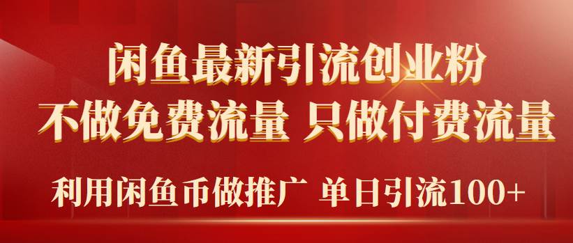 2024年闲鱼币推广引流创业粉，不做免费流量，只做付费流量，单日引流100+-智宝网创