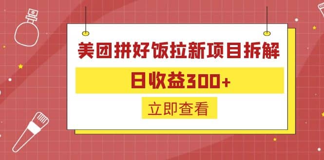 外面收费260的美团拼好饭拉新项目拆解：日收益300+-智宝网创